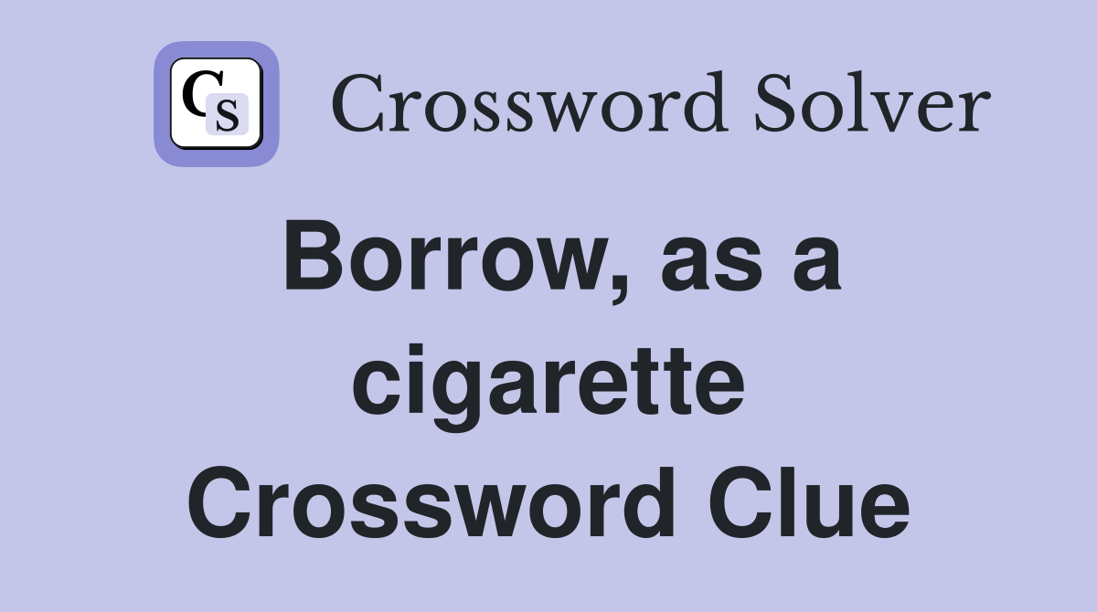 Borrow, as a cigarette Crossword Clue