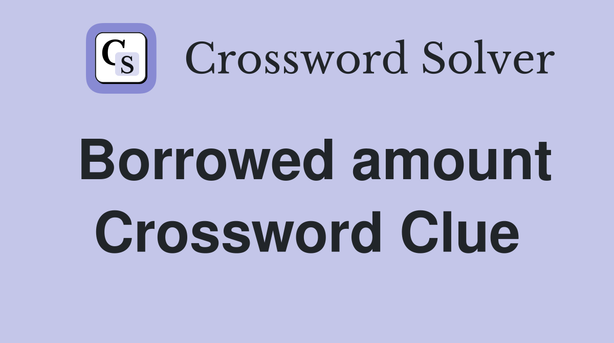 Borrowed amount Crossword Clue