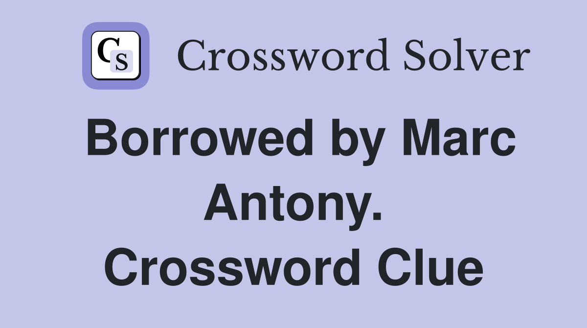 Borrowed by Marc Antony. Crossword Clue