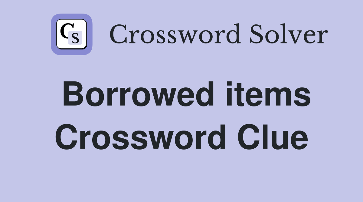 Borrowed items Crossword Clue