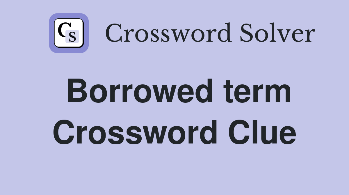 Borrowed term Crossword Clue