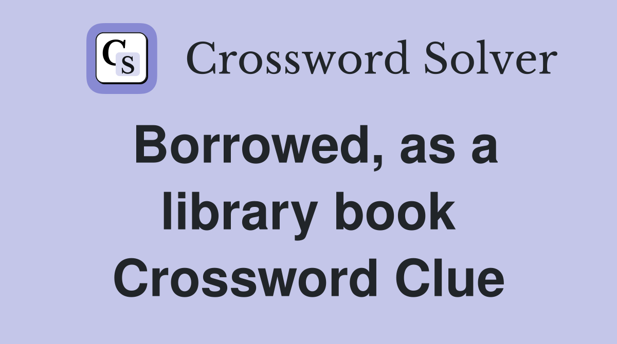 Borrowed, as a library book Crossword Clue