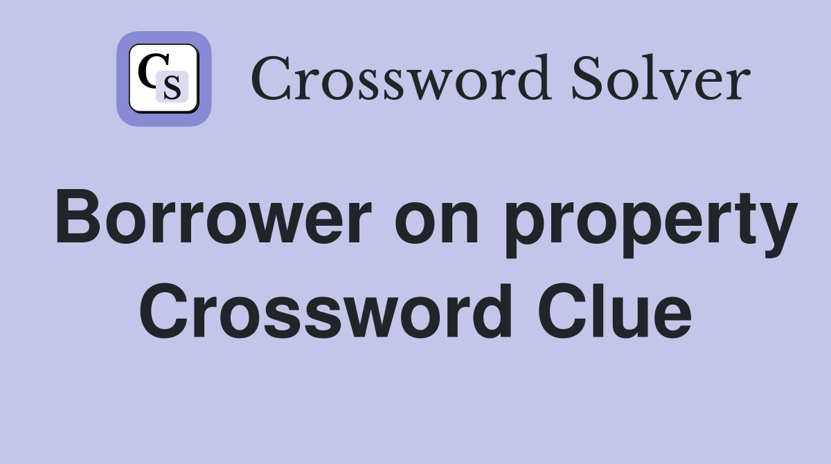 Borrower on property Crossword Clue