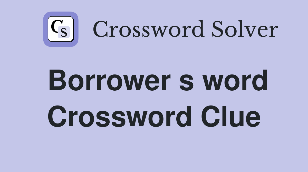 Borrower s word Crossword Clue