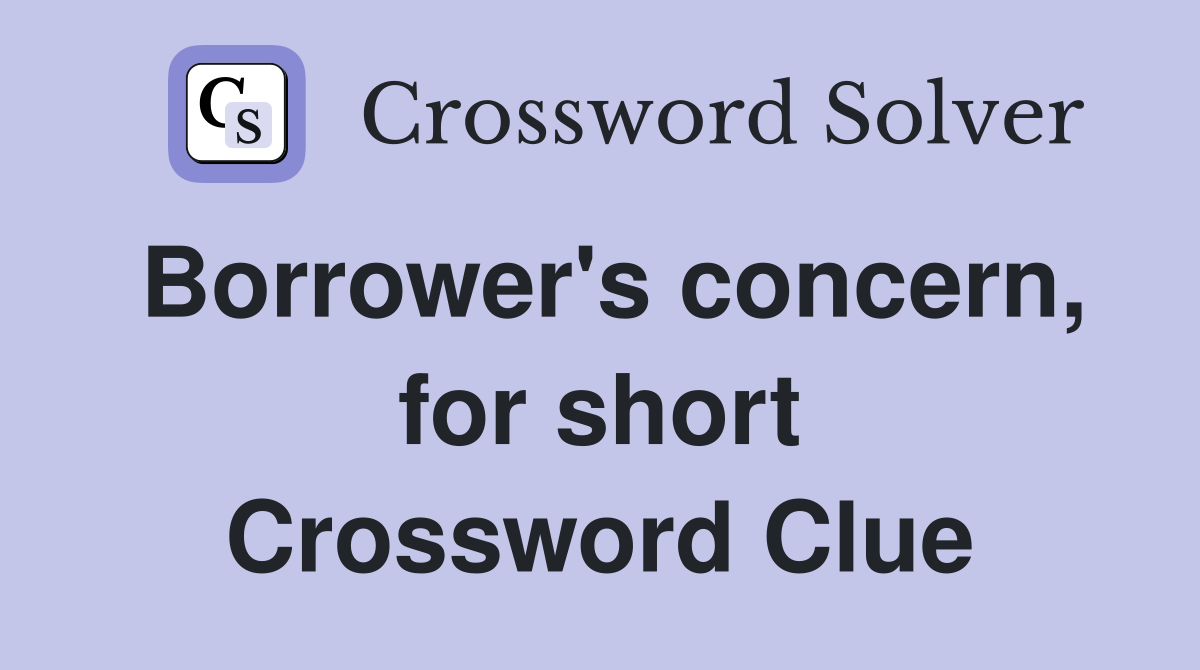 Borrower's concern, for short Crossword Clue