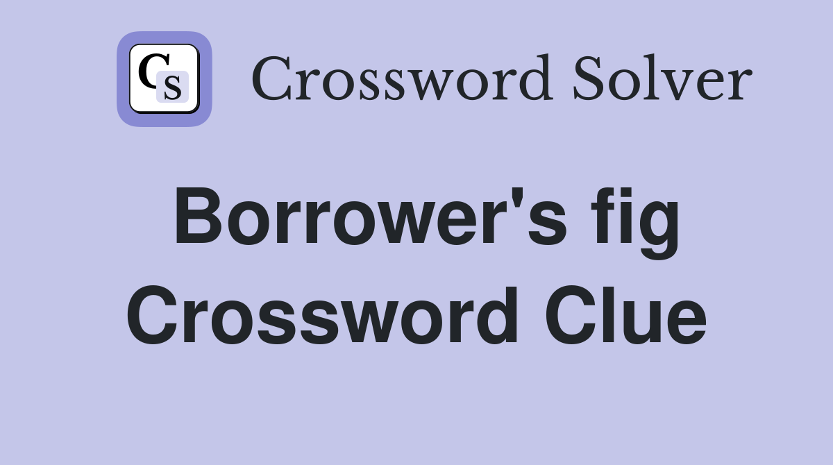 Borrower's fig Crossword Clue