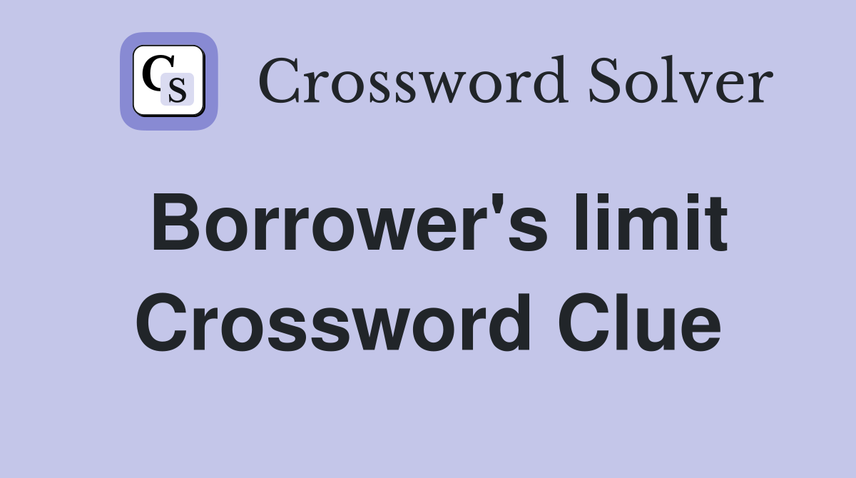 Borrower's limit Crossword Clue