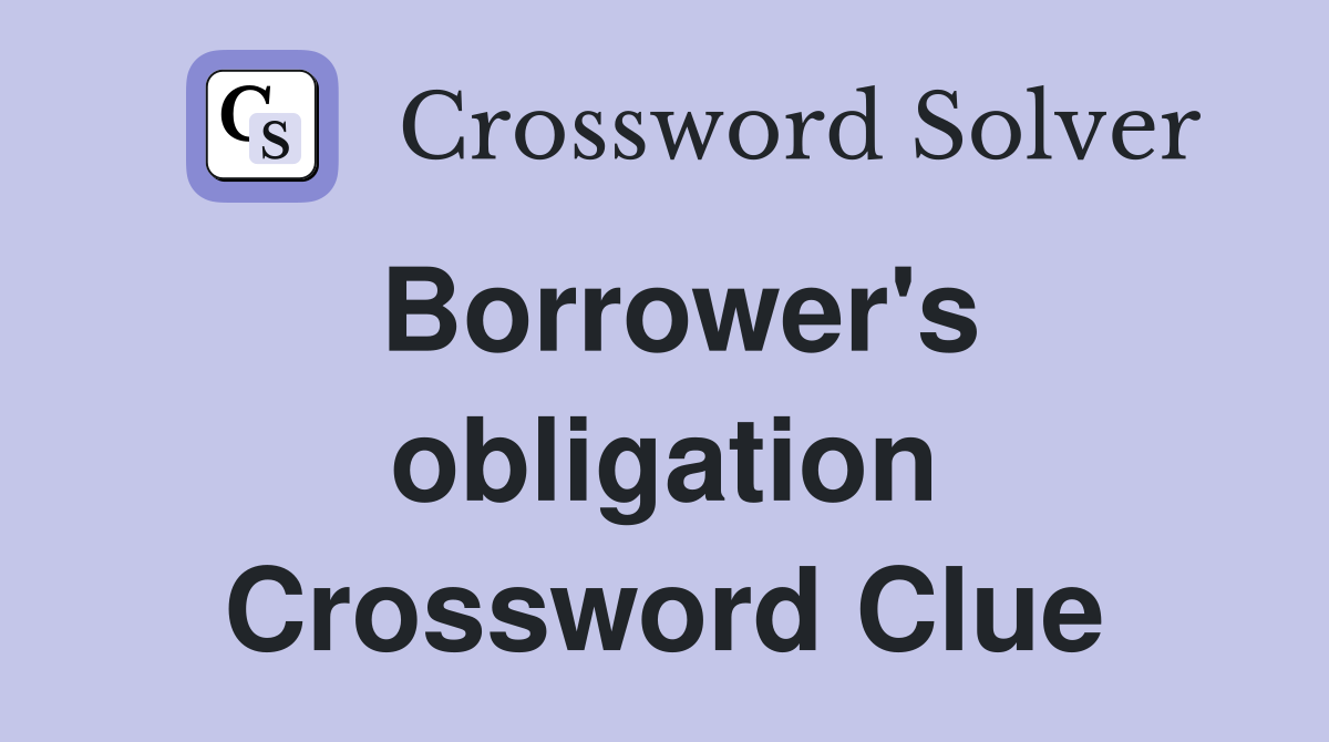 Borrower's obligation Crossword Clue