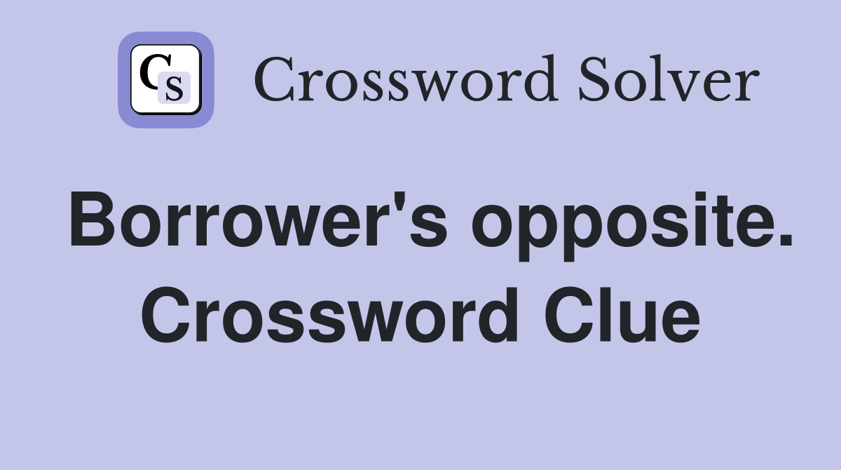 Borrower's opposite. Crossword Clue