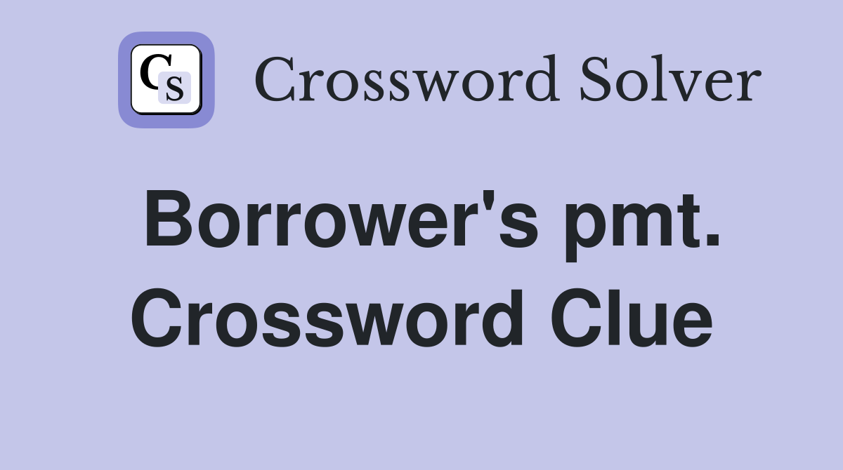 Borrower's pmt. Crossword Clue