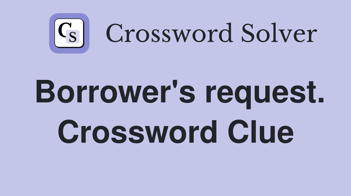 Borrower's request. Crossword Clue