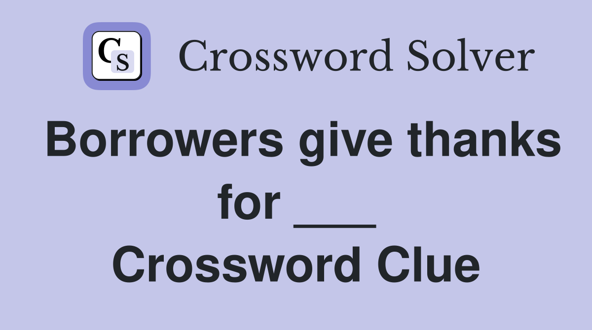 Borrowers give thanks for ___ Crossword Clue