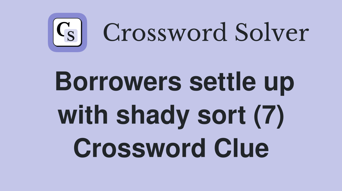 Borrowers settle up with shady sort (7) Crossword Clue