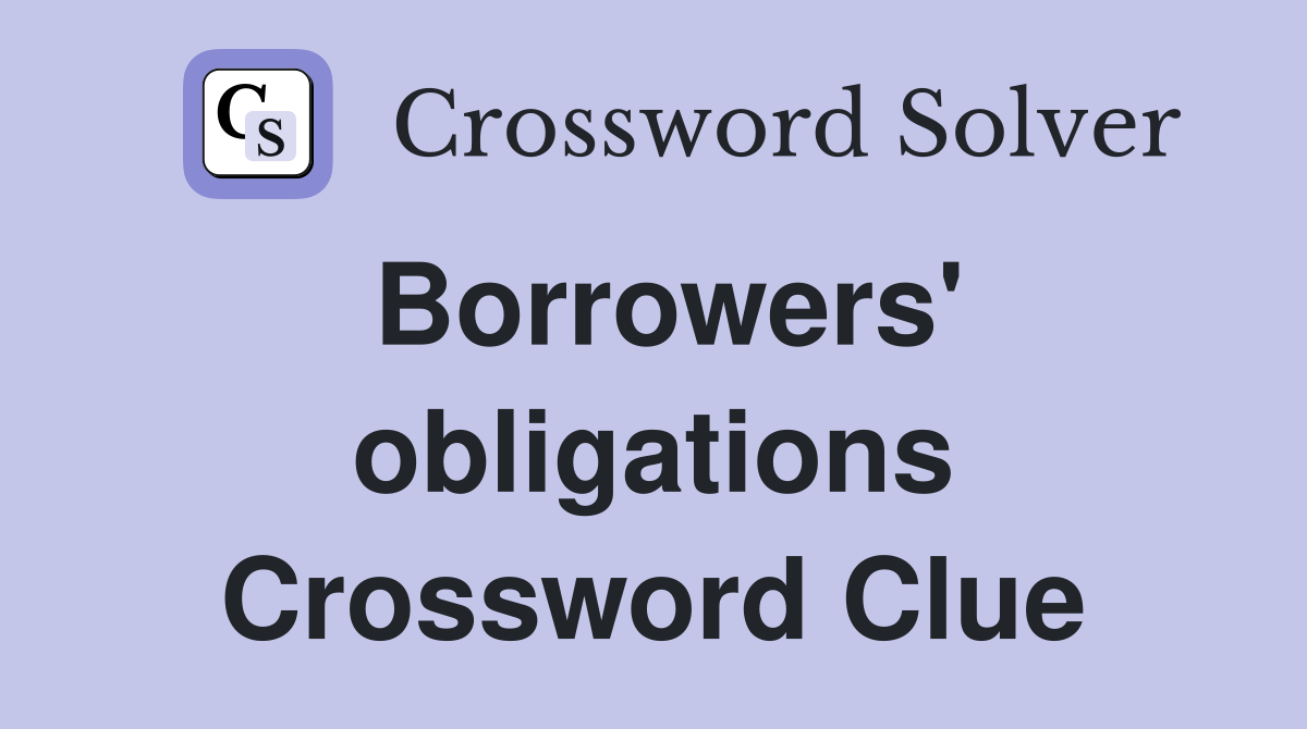 Borrowers' obligations Crossword Clue