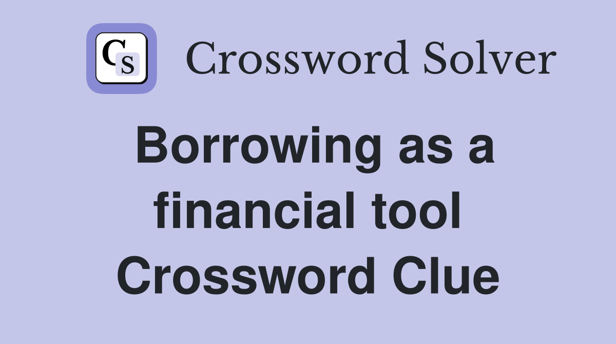 Borrowing as a financial tool Crossword Clue