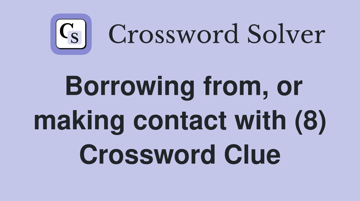 Borrowing from, or making contact with (8) Crossword Clue