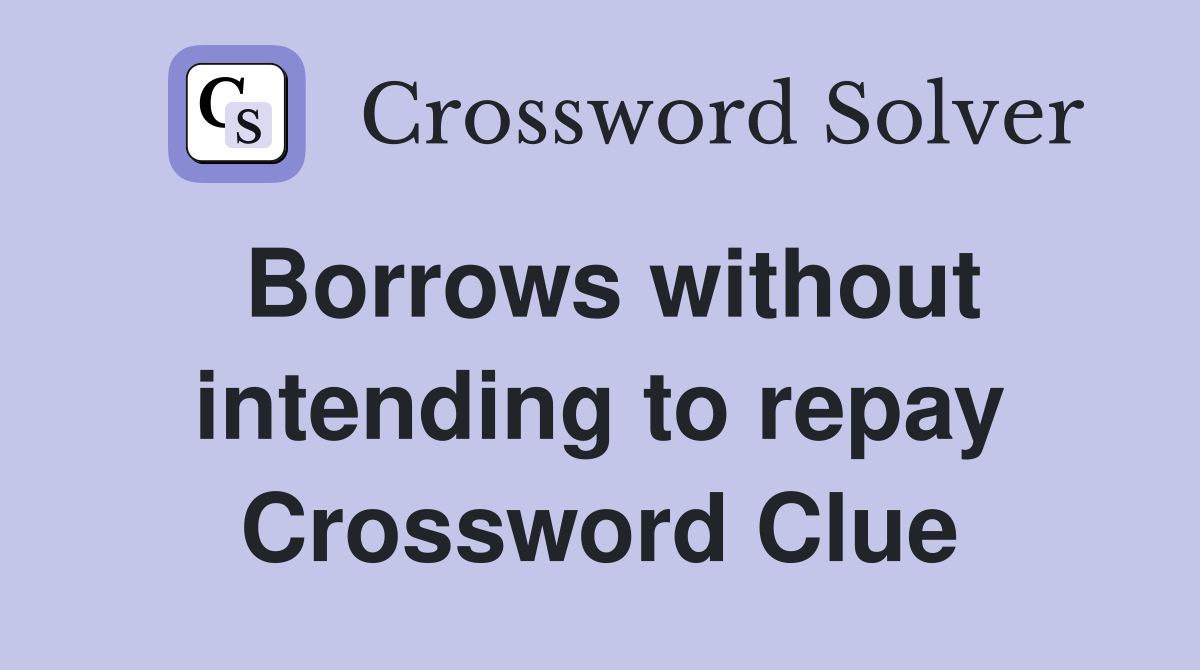 Borrows without intending to repay Crossword Clue