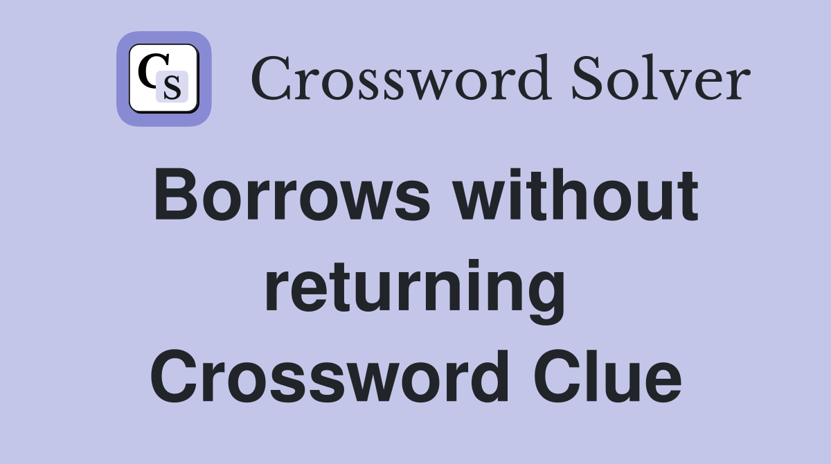Borrows without returning Crossword Clue