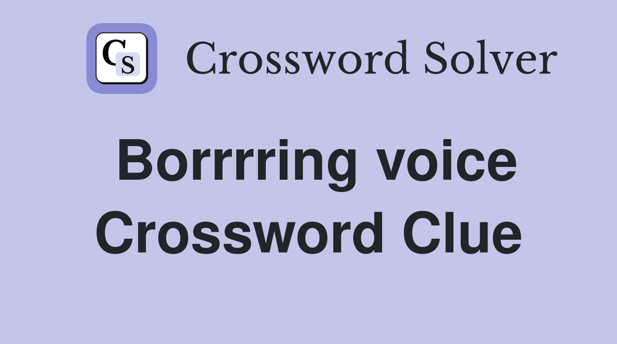 Borrrring voice Crossword Clue