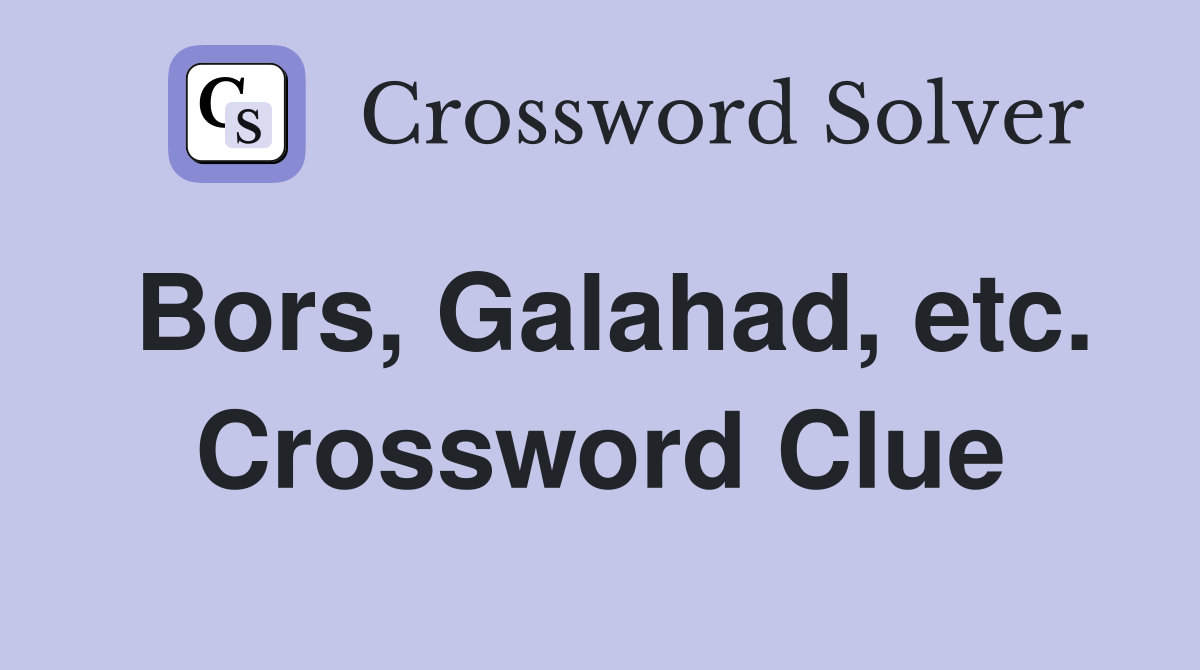 Bors, Galahad, etc. Crossword Clue