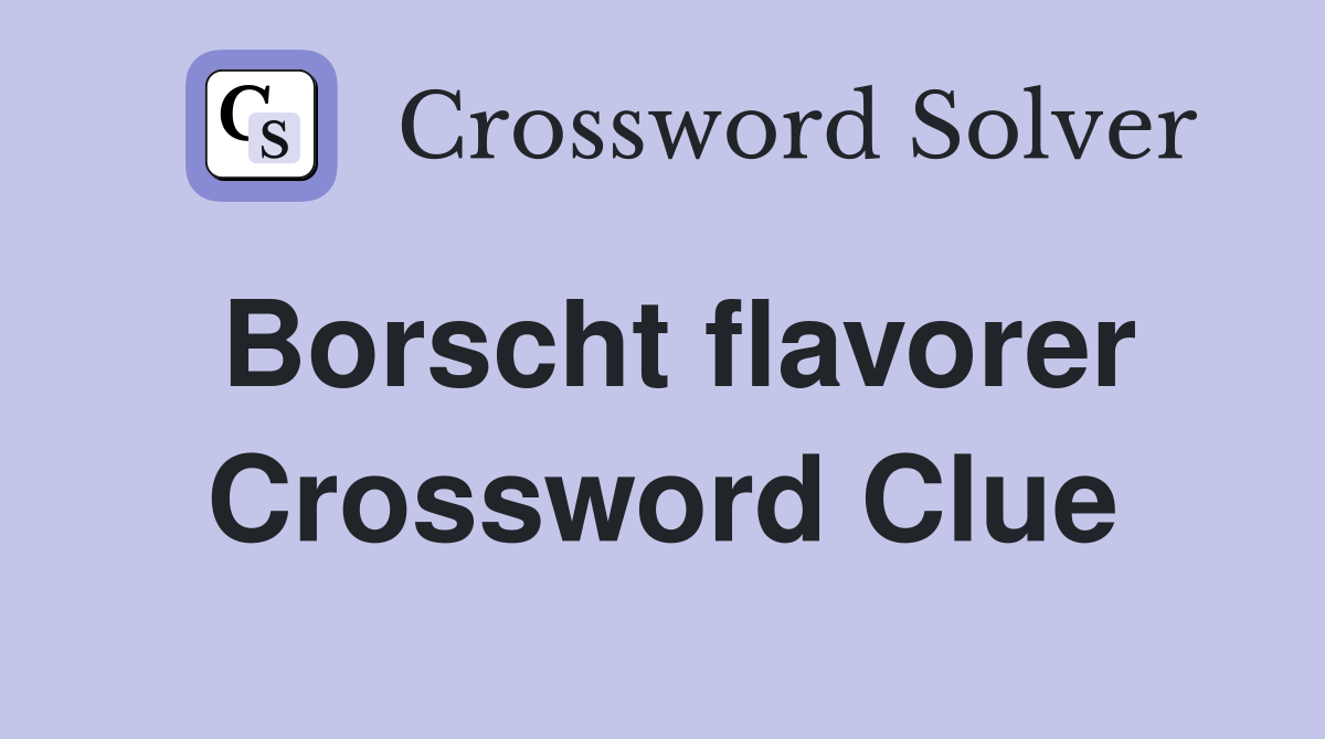 Borscht flavorer Crossword Clue