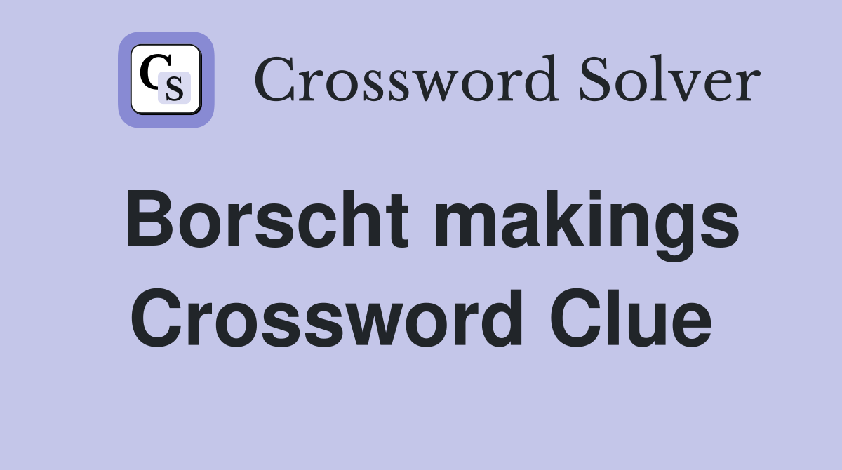 Borscht makings Crossword Clue