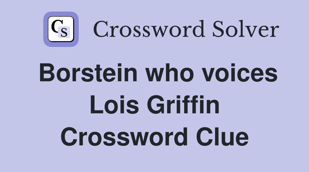 Borstein who voices Lois Griffin Crossword Clue