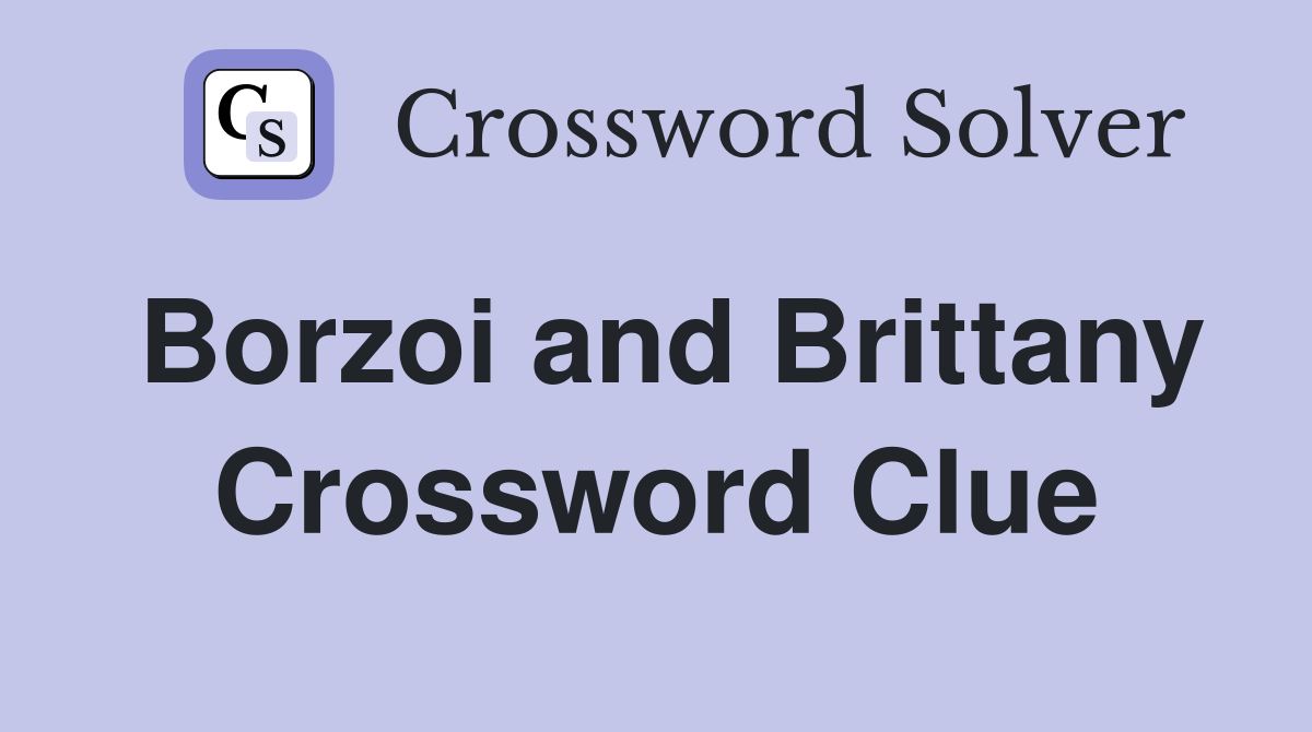 Borzoi and Brittany Crossword Clue