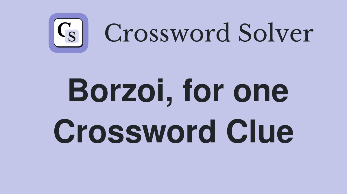 Borzoi, for one Crossword Clue