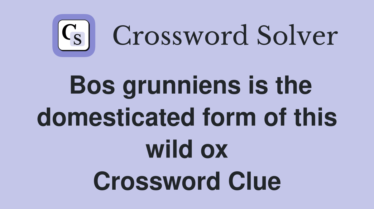 Bos grunniens is the domesticated form of this wild ox Crossword Clue