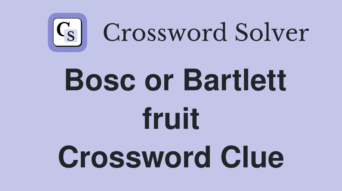 Bosc or Bartlett fruit Crossword Clue