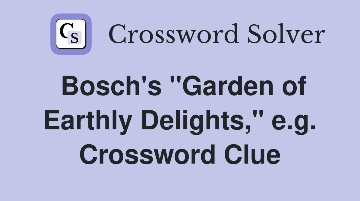 Bosch's "Garden of Earthly Delights," e.g. Crossword Clue