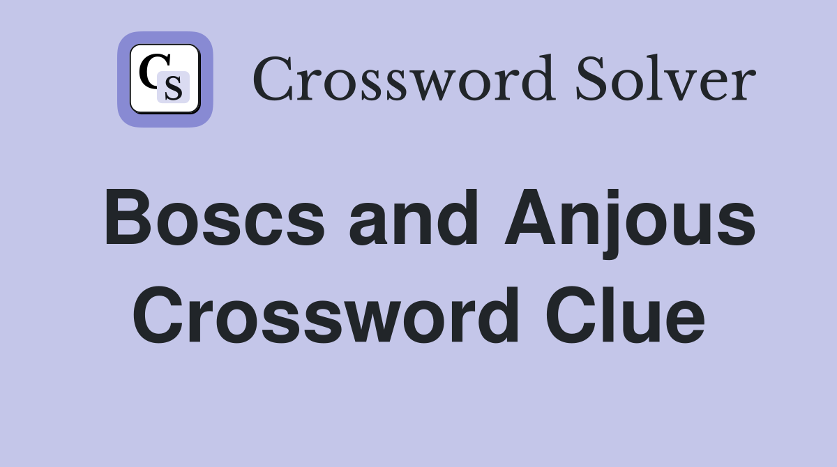 Boscs and Anjous Crossword Clue