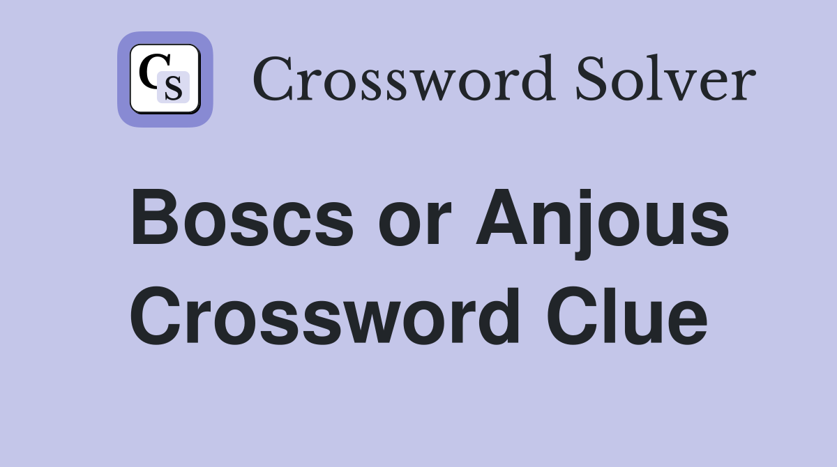 Boscs or Anjous Crossword Clue