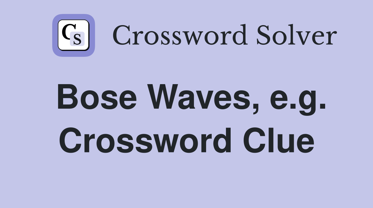 Bose Waves, e.g. Crossword Clue