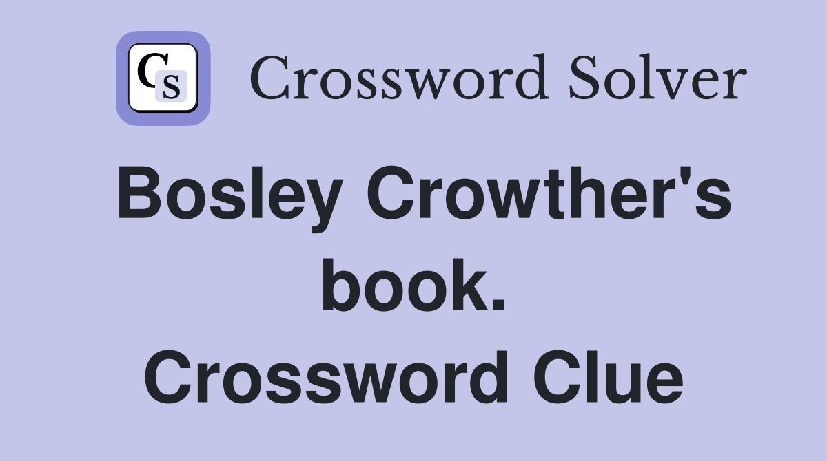 Bosley Crowther's book. Crossword Clue