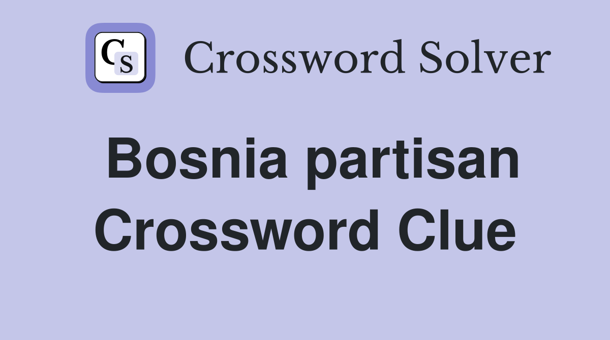 Bosnia partisan Crossword Clue