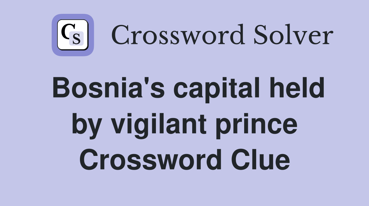 Bosnia's capital held by vigilant prince Crossword Clue