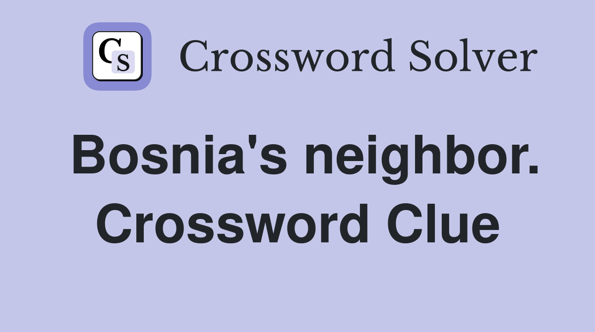 Bosnia's neighbor. Crossword Clue