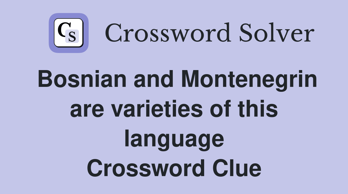 Bosnian and Montenegrin are varieties of this language Crossword Clue
