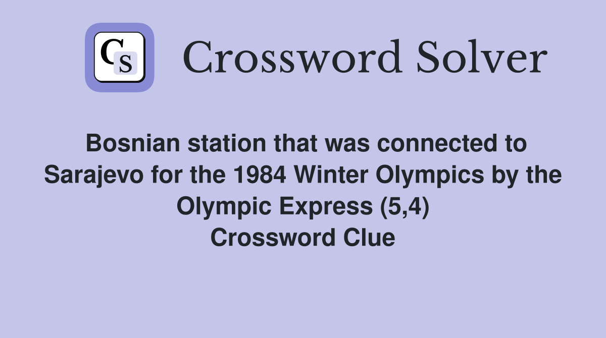 Bosnian station that was connected to Sarajevo for the 1984 Winter Olympics by the Olympic Express (5,4) Crossword Clue