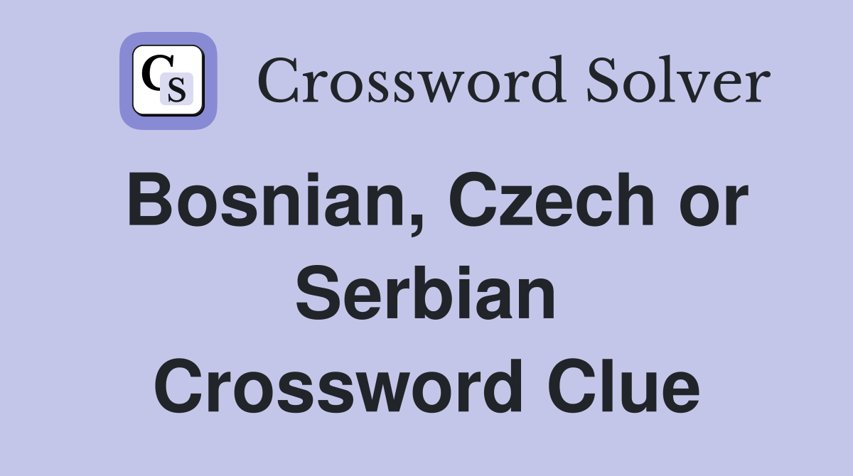 Bosnian, Czech or Serbian Crossword Clue