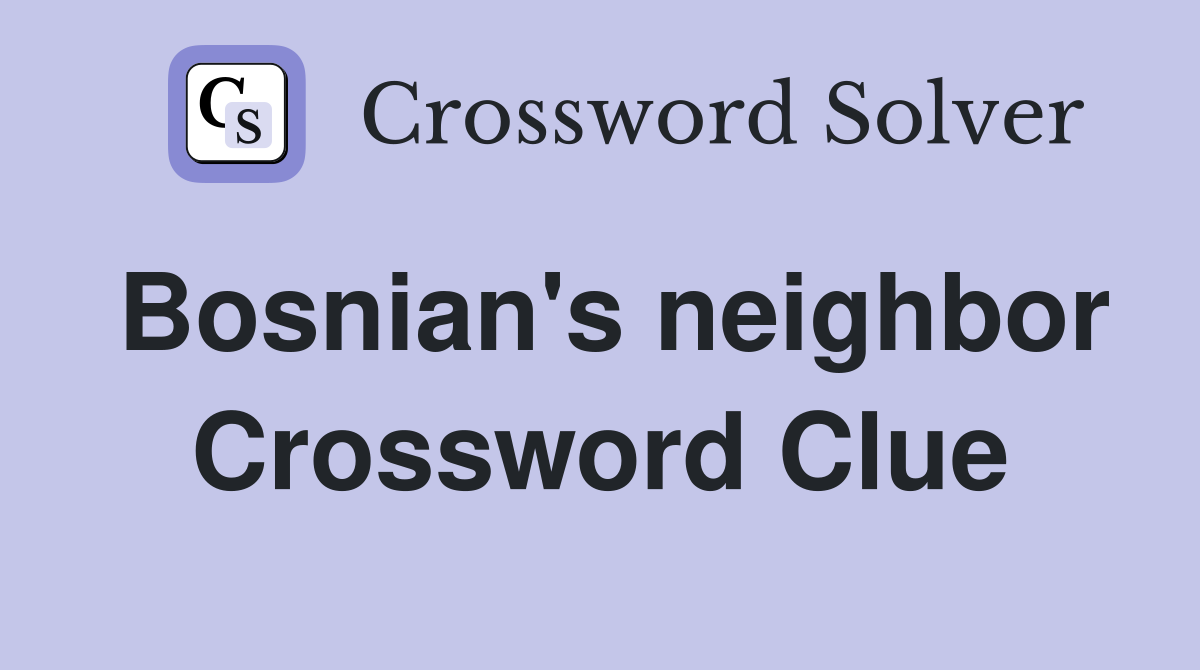 Bosnian's neighbor Crossword Clue