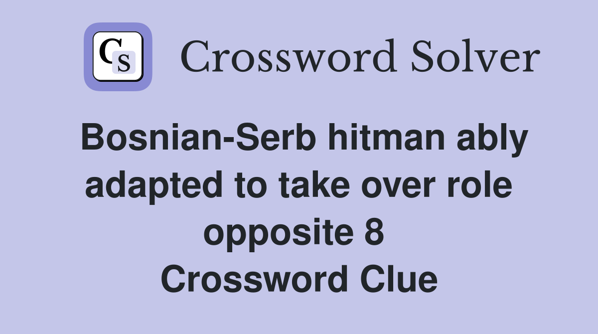 Bosnian-Serb hitman ably adapted to take over role opposite 8  Crossword Clue