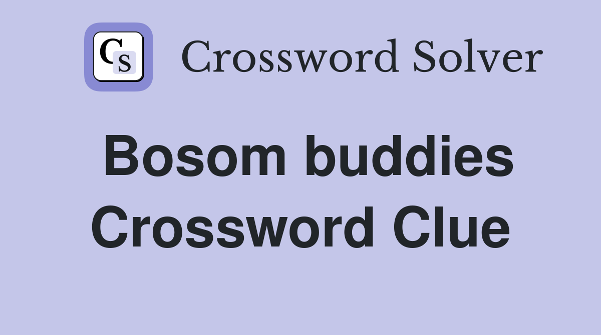 Bosom buddies Crossword Clue