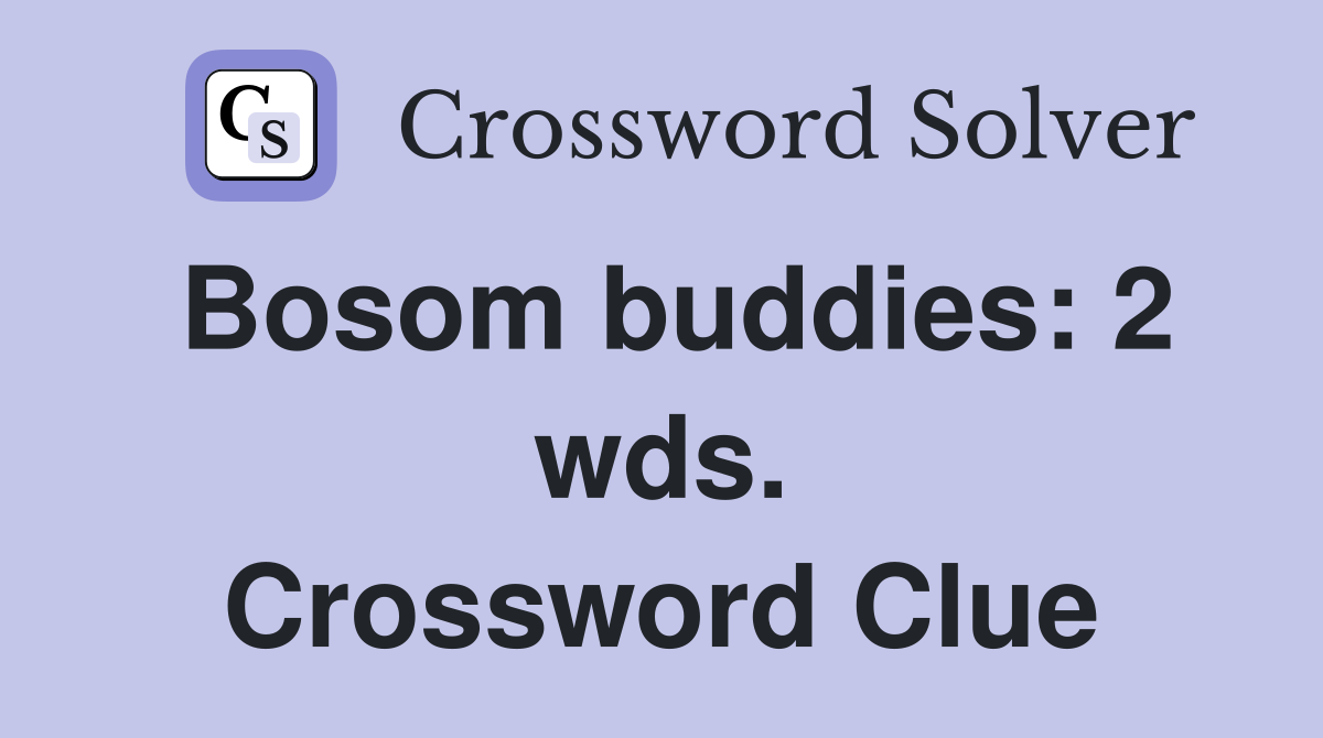 Bosom buddies: 2 wds. Crossword Clue