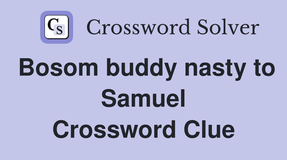 Bosom buddy nasty to Samuel Crossword Clue