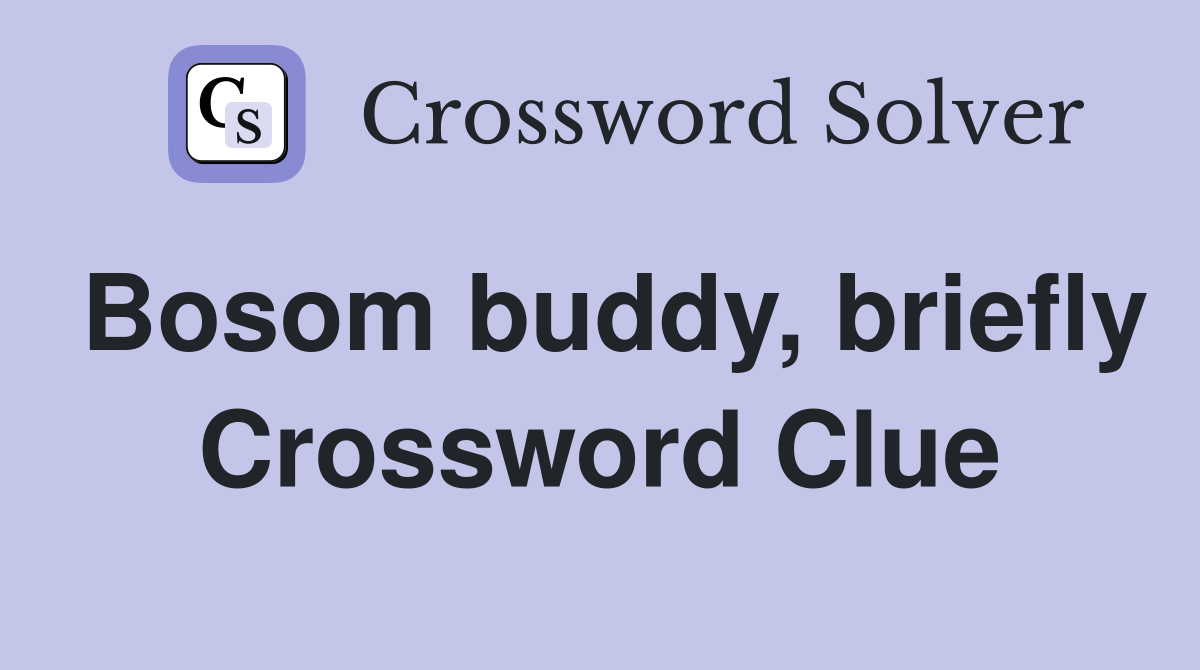 Bosom buddy, briefly Crossword Clue