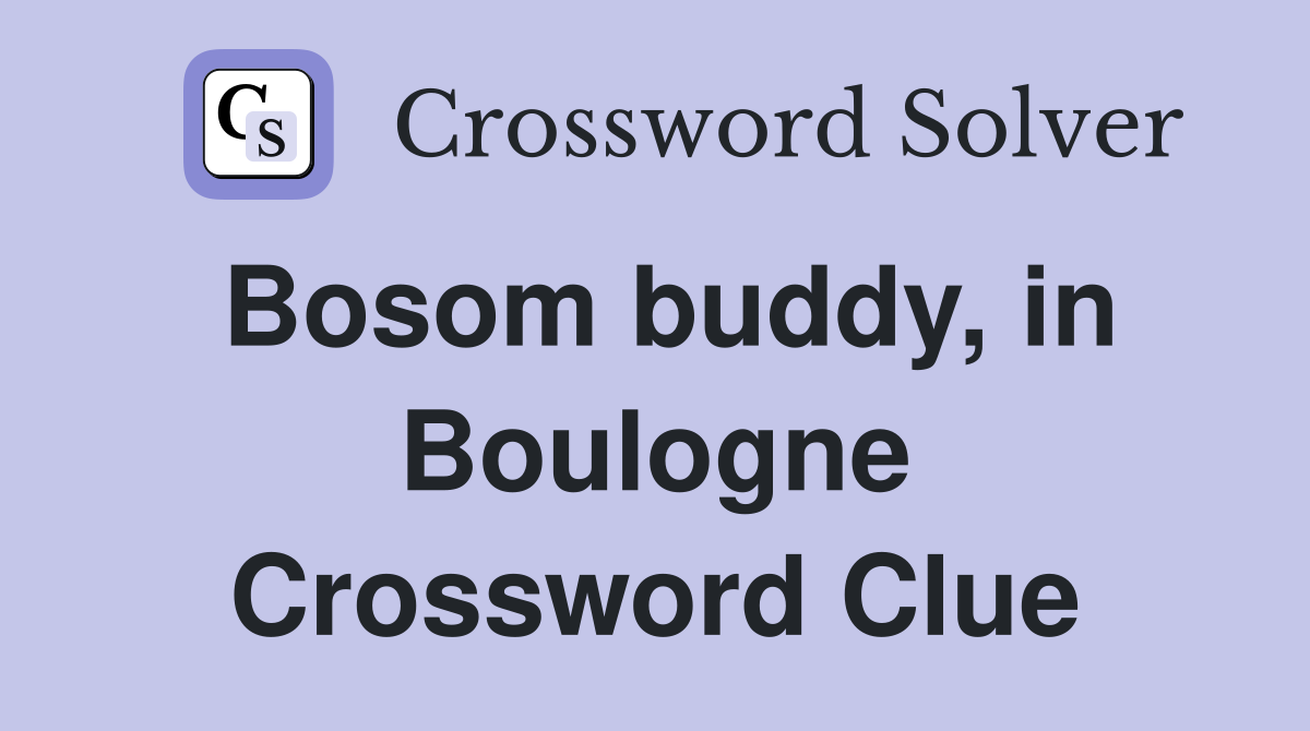 Bosom buddy, in Boulogne Crossword Clue