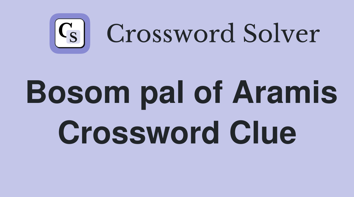 Bosom pal of Aramis Crossword Clue